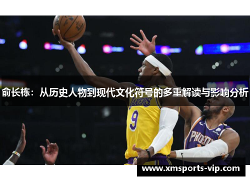 俞长栋：从历史人物到现代文化符号的多重解读与影响分析